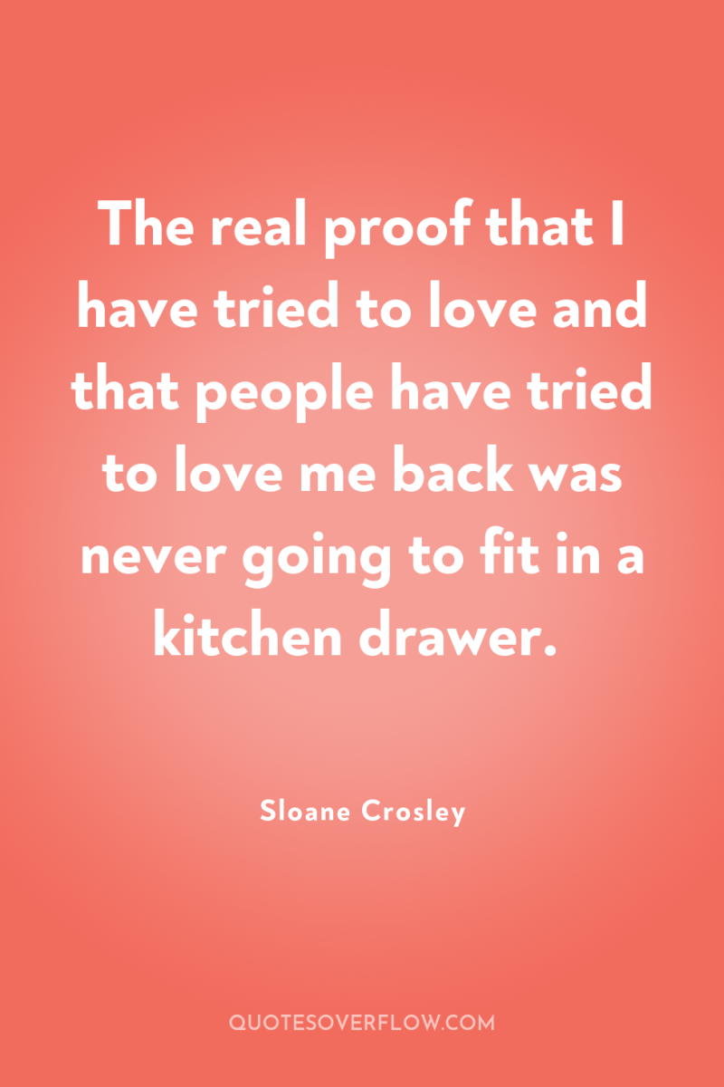 The real proof that I have tried to love and...