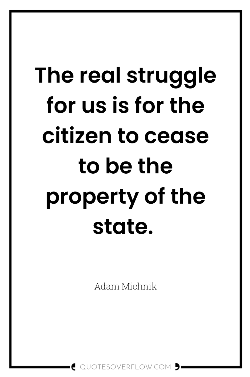 The real struggle for us is for the citizen to...
