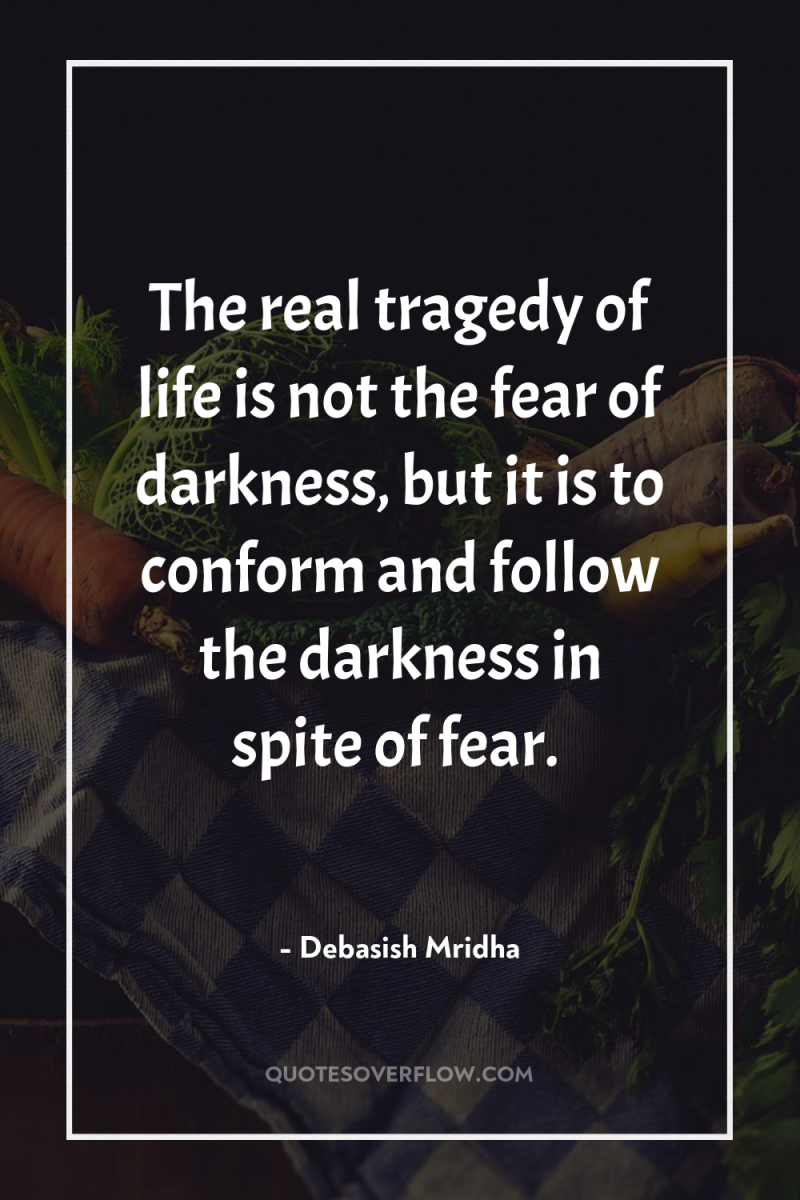 The real tragedy of life is not the fear of...