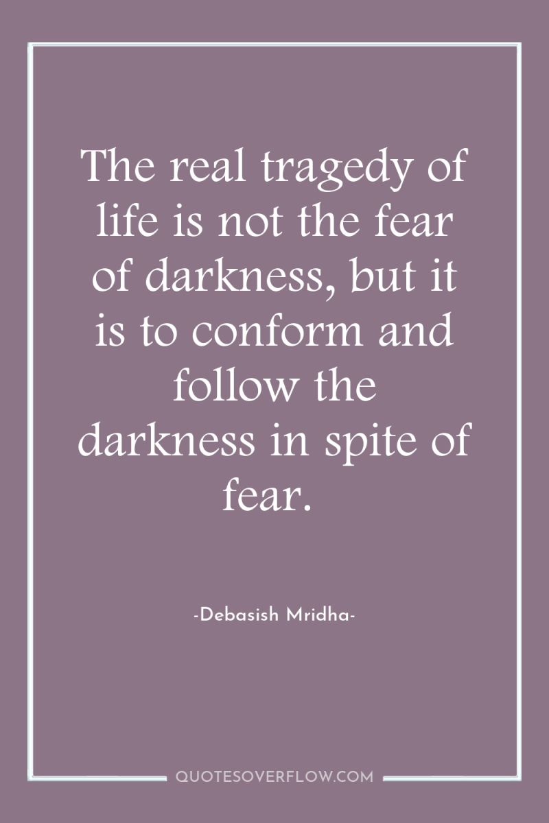 The real tragedy of life is not the fear of...
