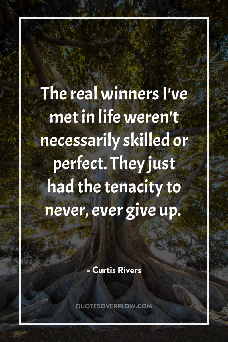The real winners I've met in life weren't necessarily skilled...