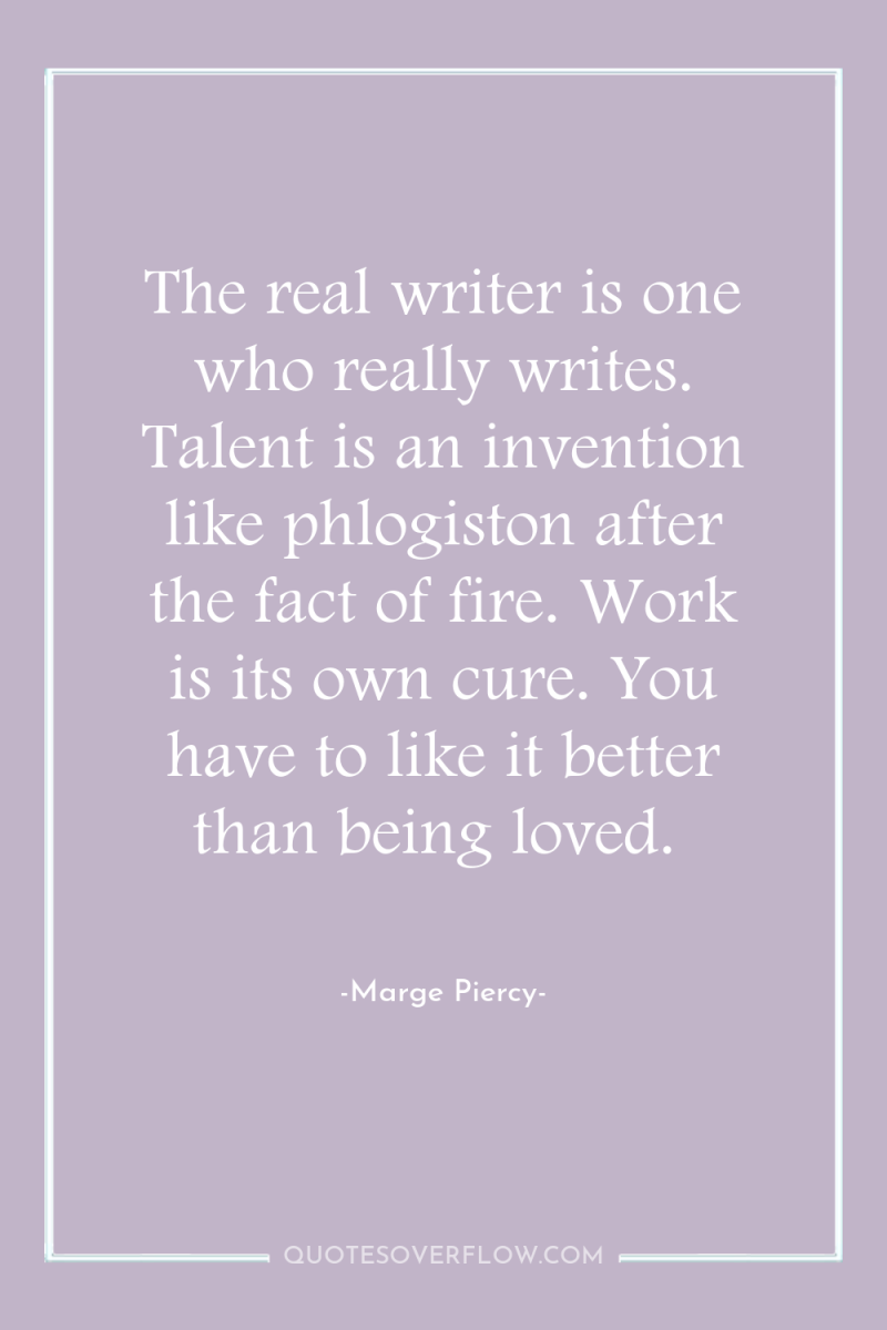 The real writer is one who really writes. Talent is...
