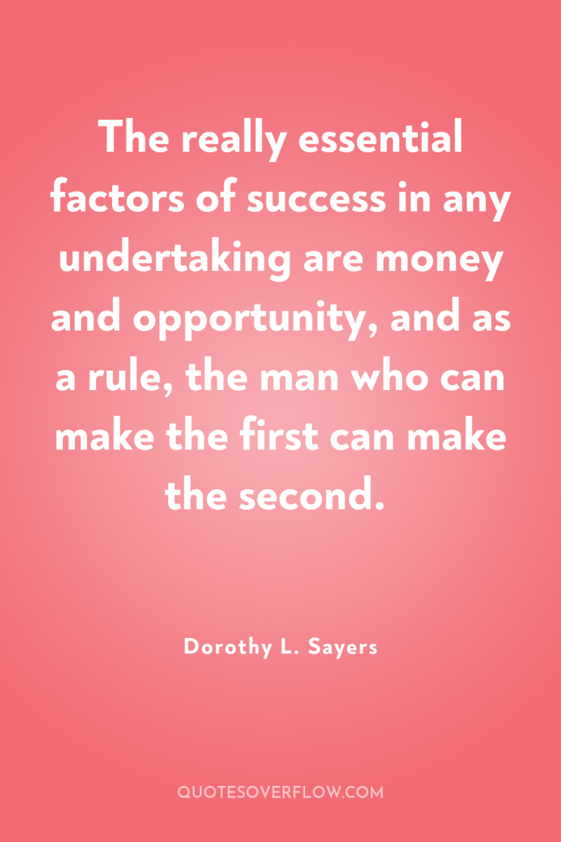 The really essential factors of success in any undertaking are...
