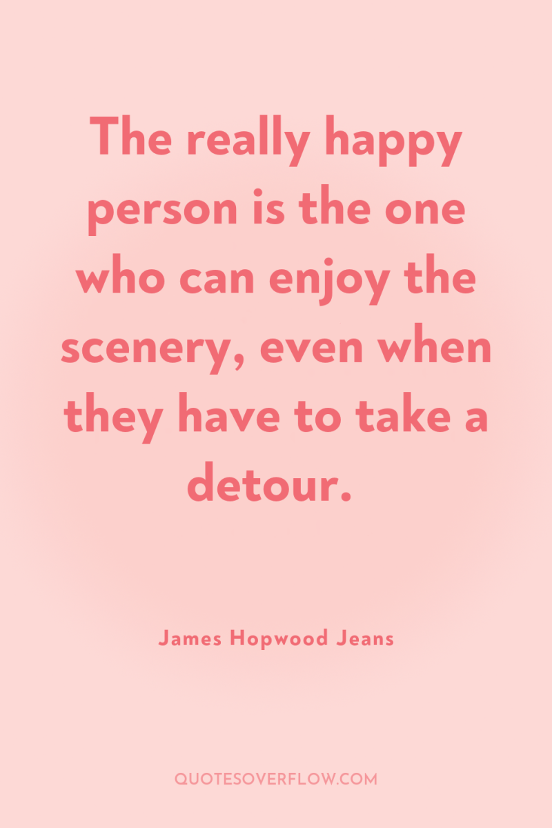 The really happy person is the one who can enjoy...