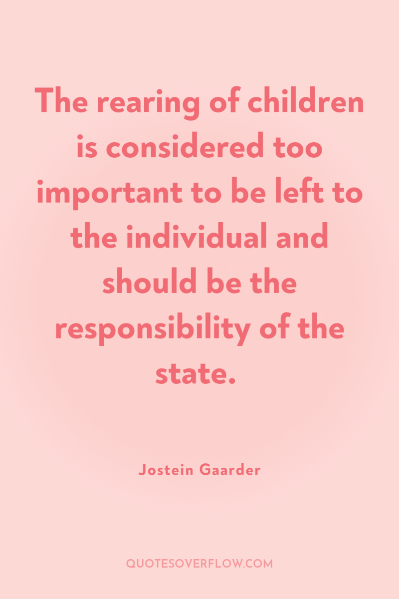 The rearing of children is considered too important to be...