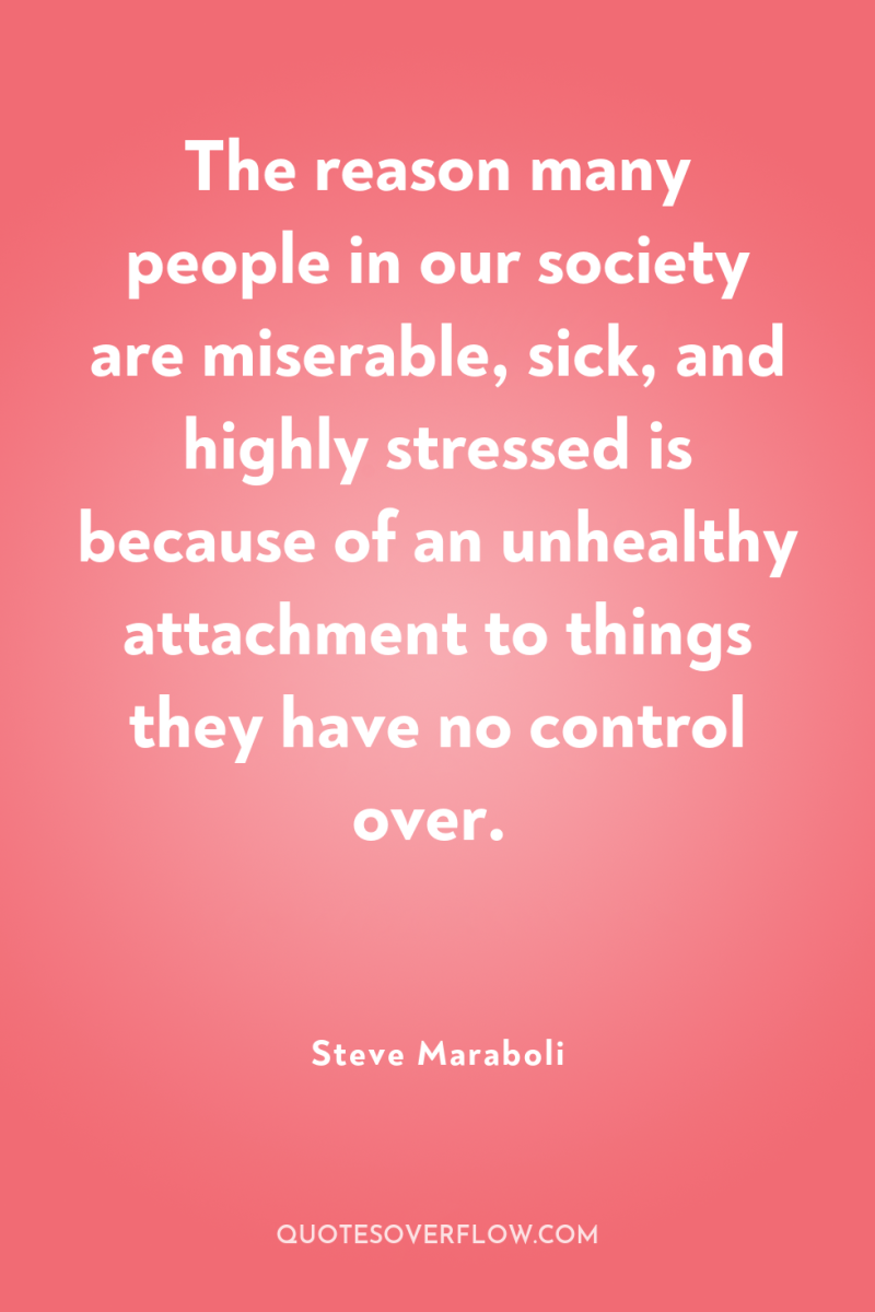 The reason many people in our society are miserable, sick,...