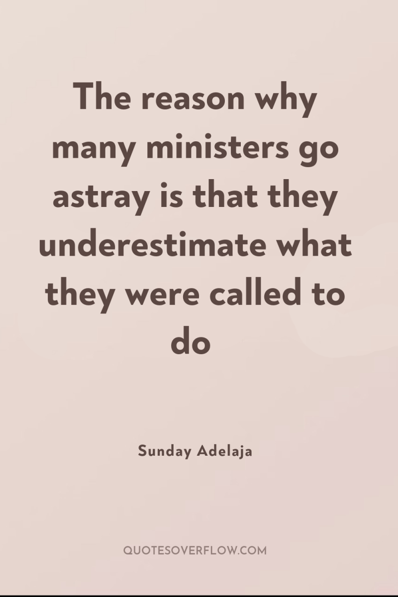 The reason why many ministers go astray is that they...