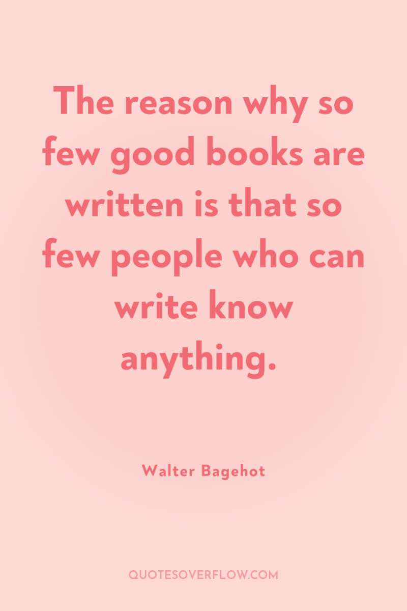 The reason why so few good books are written is...