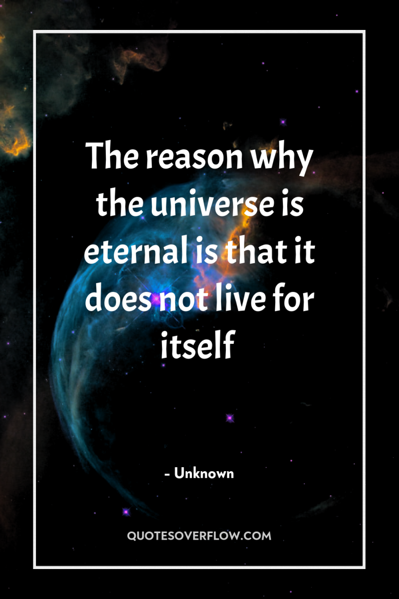 The reason why the universe is eternal is that it...