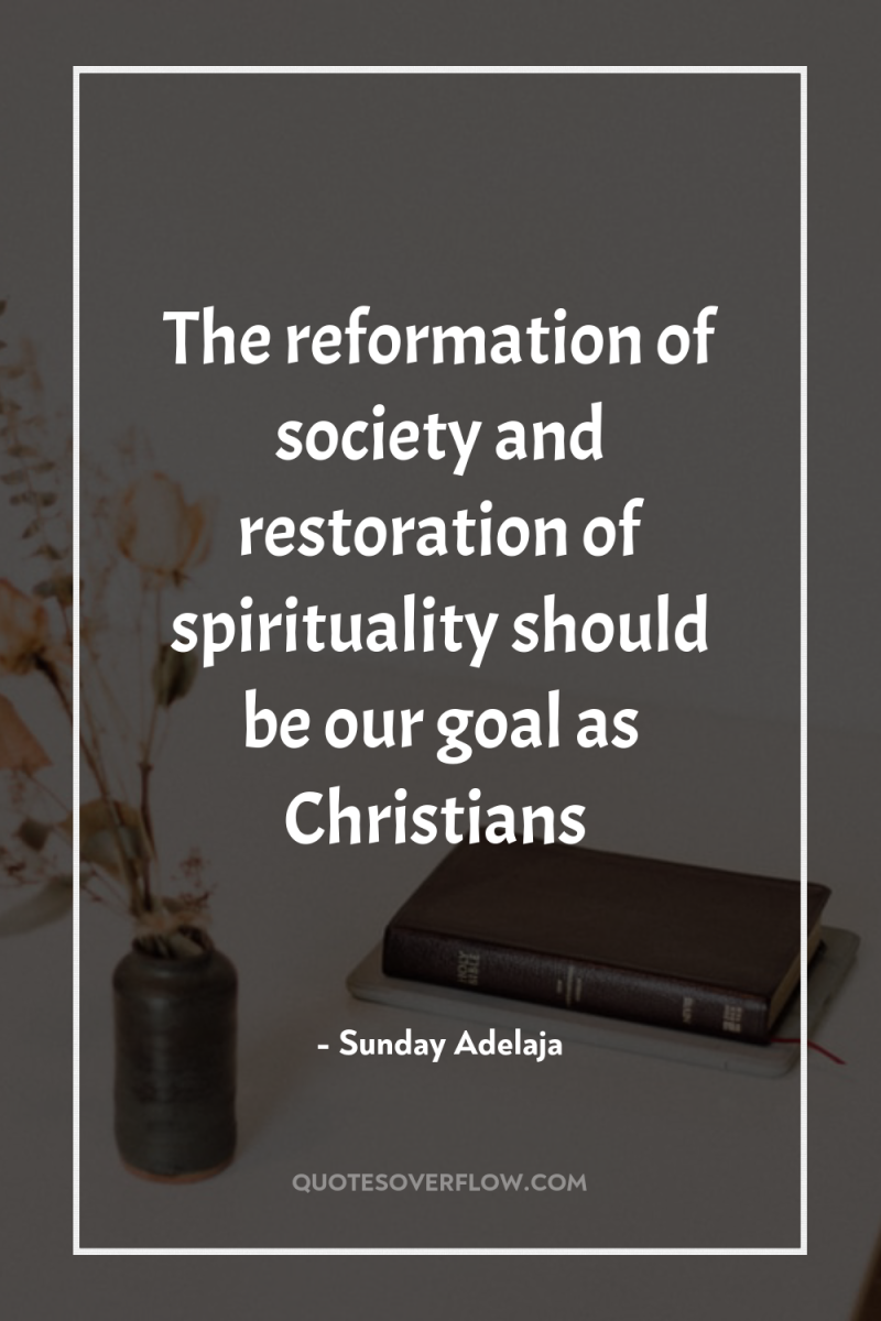 The reformation of society and restoration of spirituality should be...