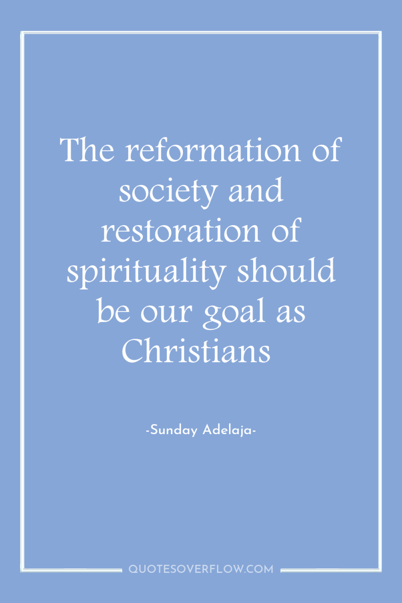The reformation of society and restoration of spirituality should be...