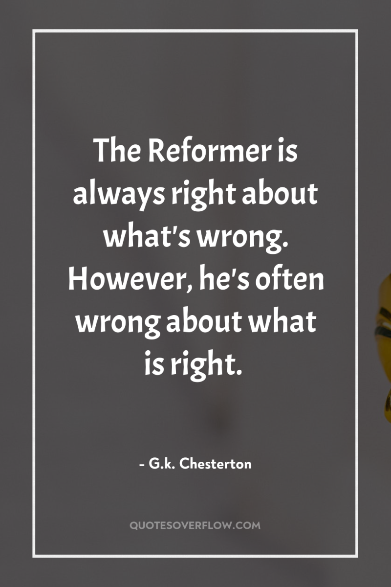 The Reformer is always right about what's wrong. However, he's...