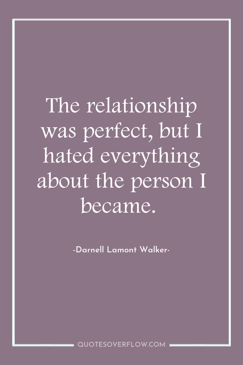 The relationship was perfect, but I hated everything about the...
