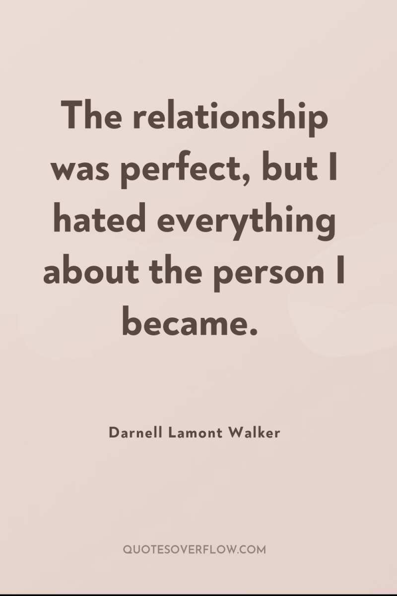 The relationship was perfect, but I hated everything about the...