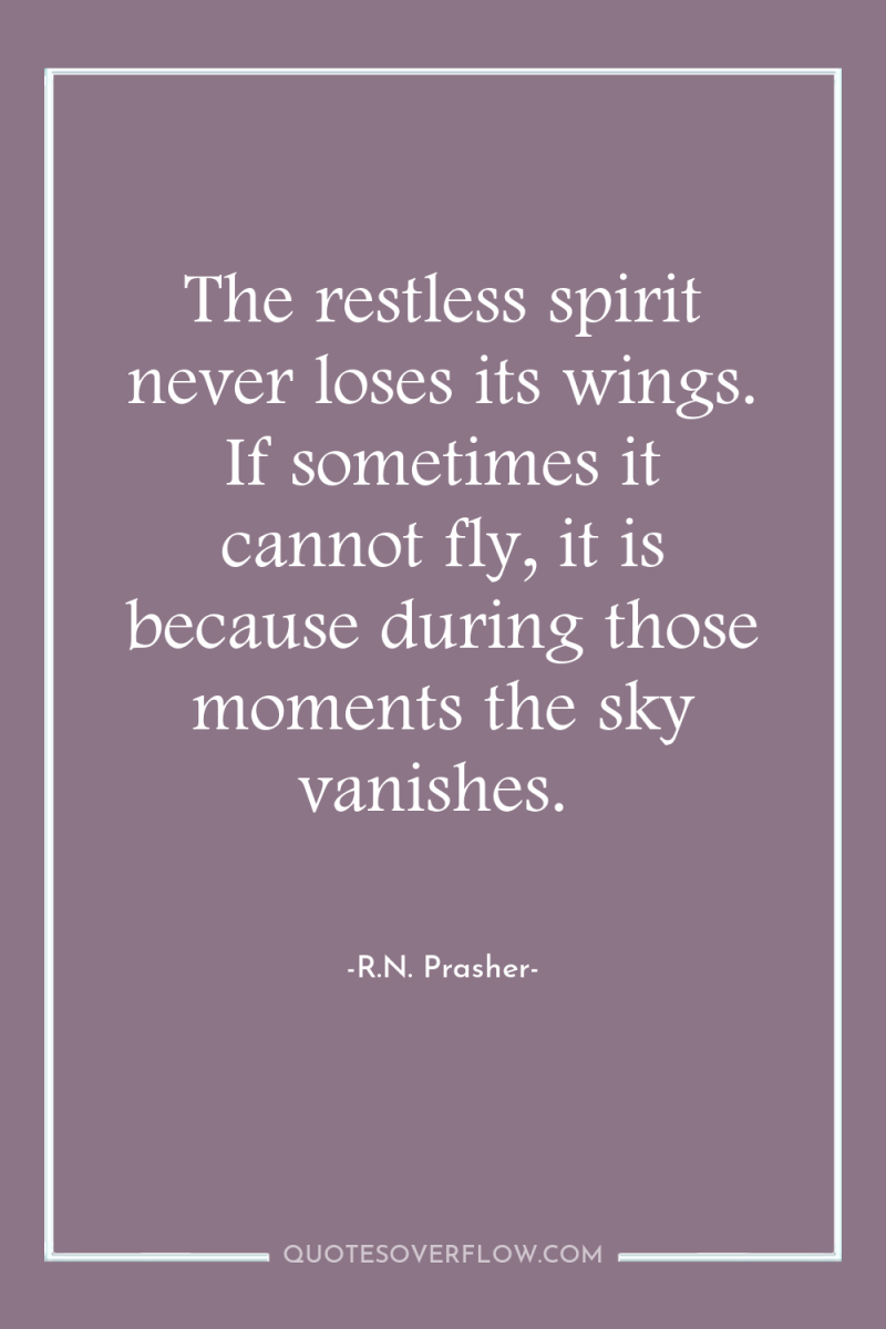 The restless spirit never loses its wings. If sometimes it...
