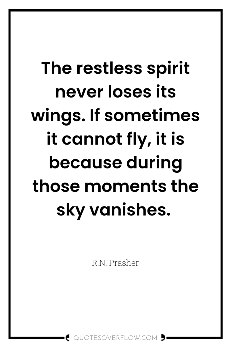The restless spirit never loses its wings. If sometimes it...