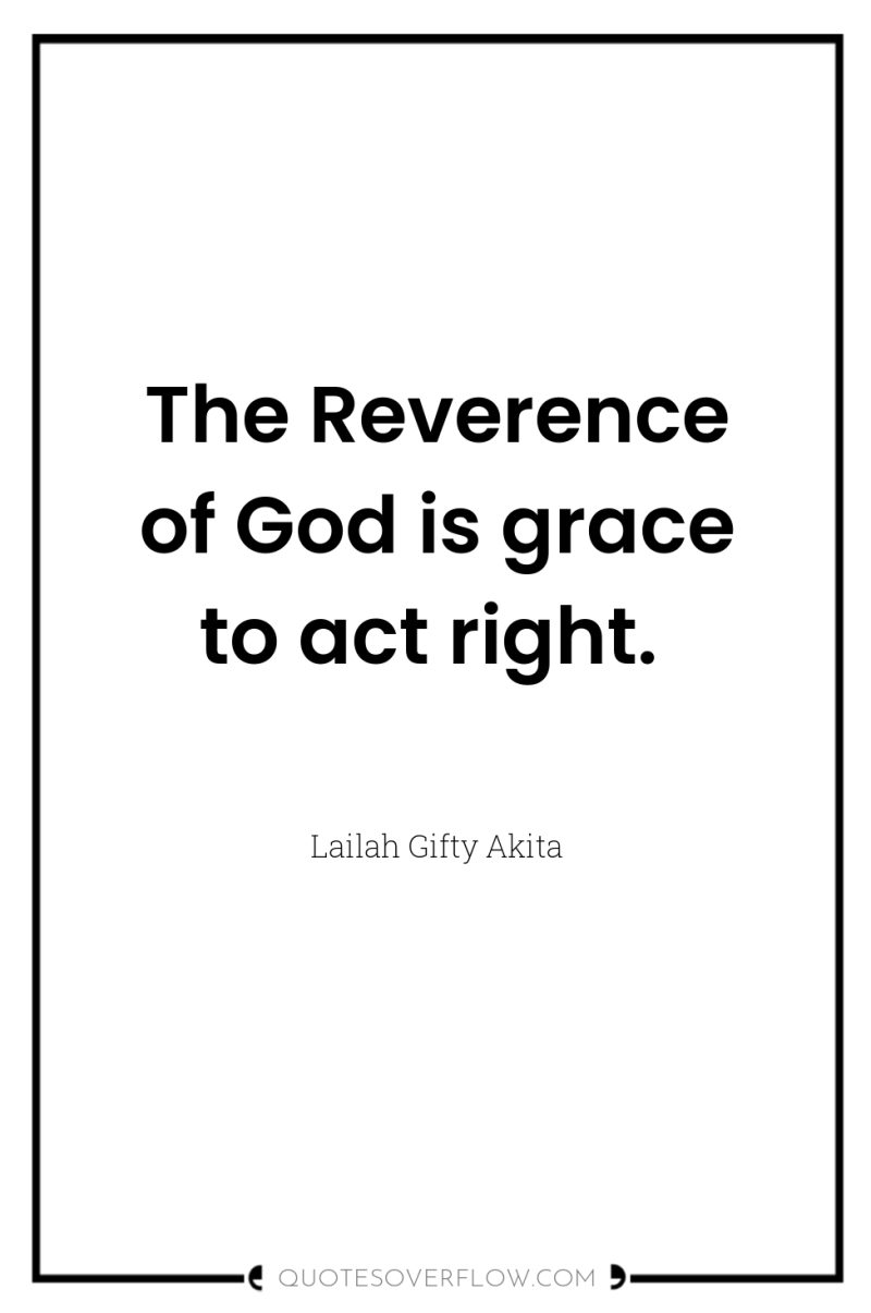 The Reverence of God is grace to act right. 