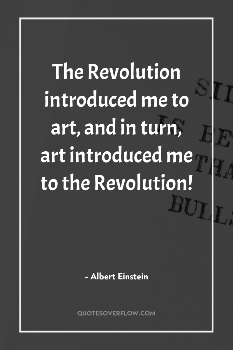 The Revolution introduced me to art, and in turn, art...
