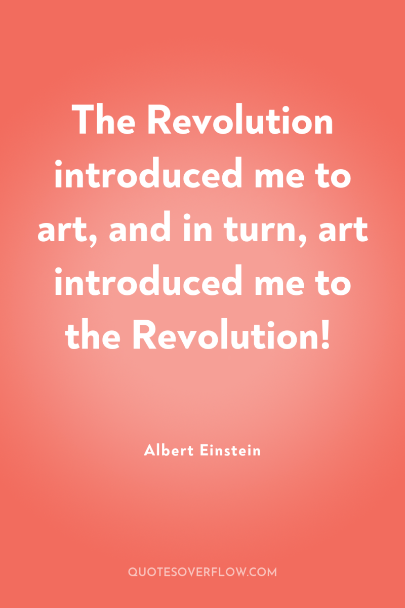 The Revolution introduced me to art, and in turn, art...