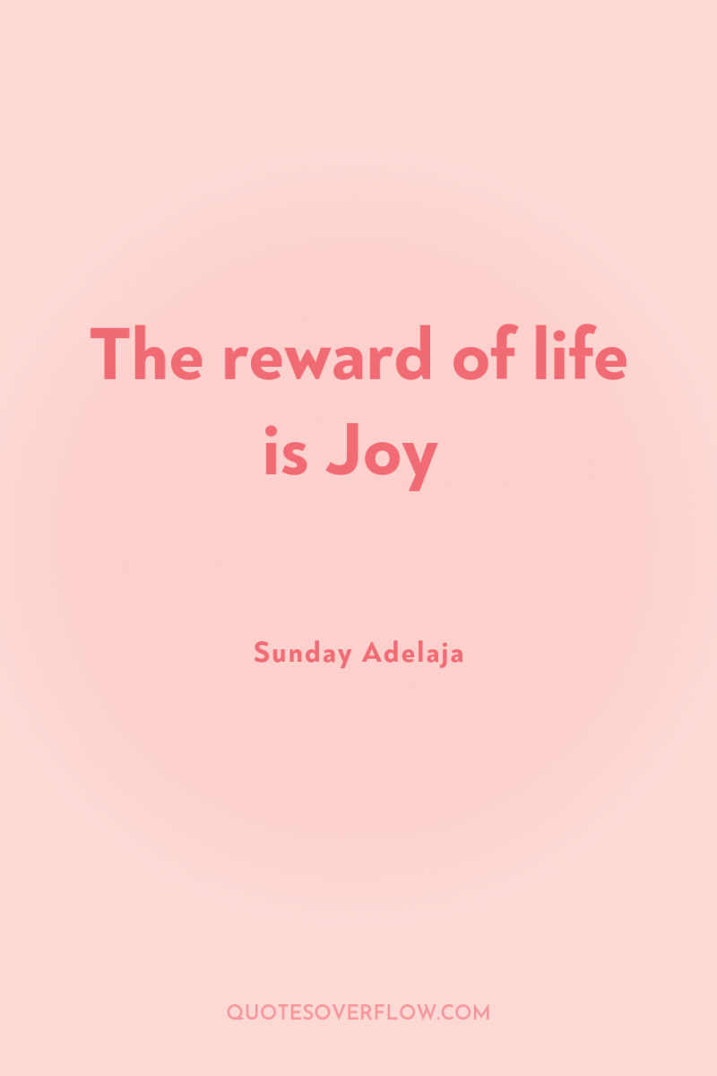 The reward of life is Joy 