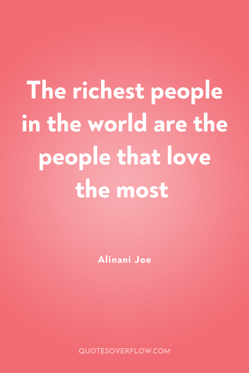 The richest people in the world are the people that...