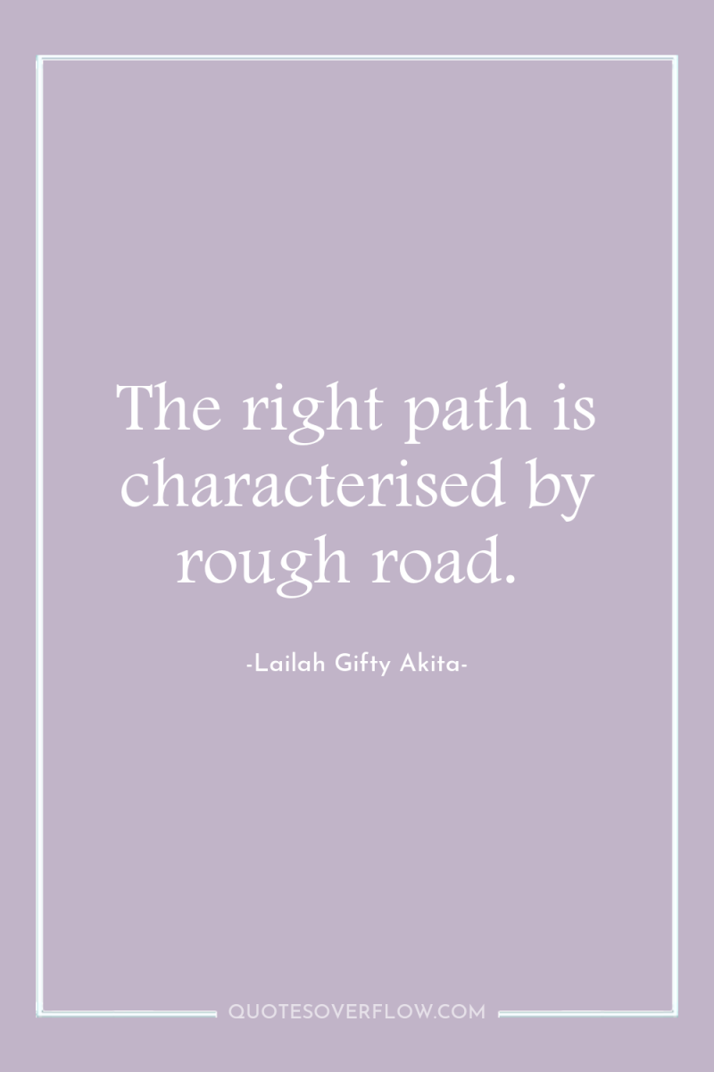The right path is characterised by rough road. 