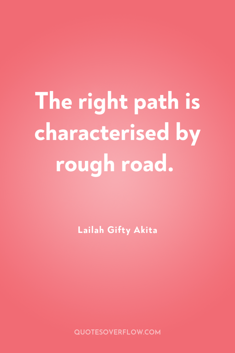 The right path is characterised by rough road. 