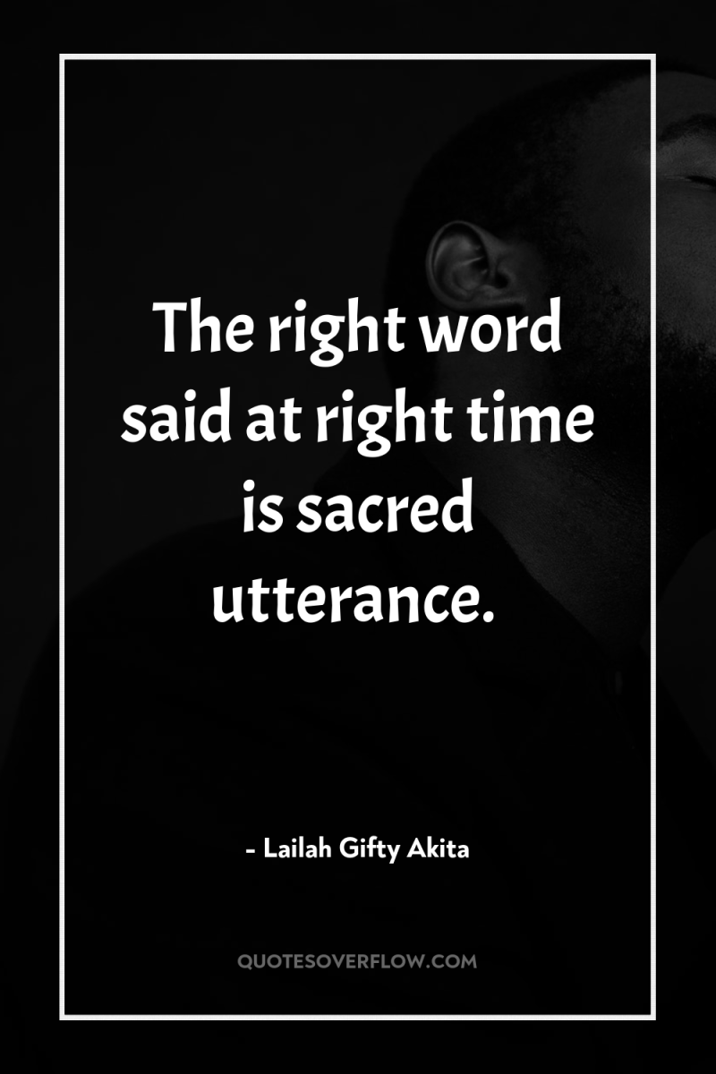 The right word said at right time is sacred utterance. 