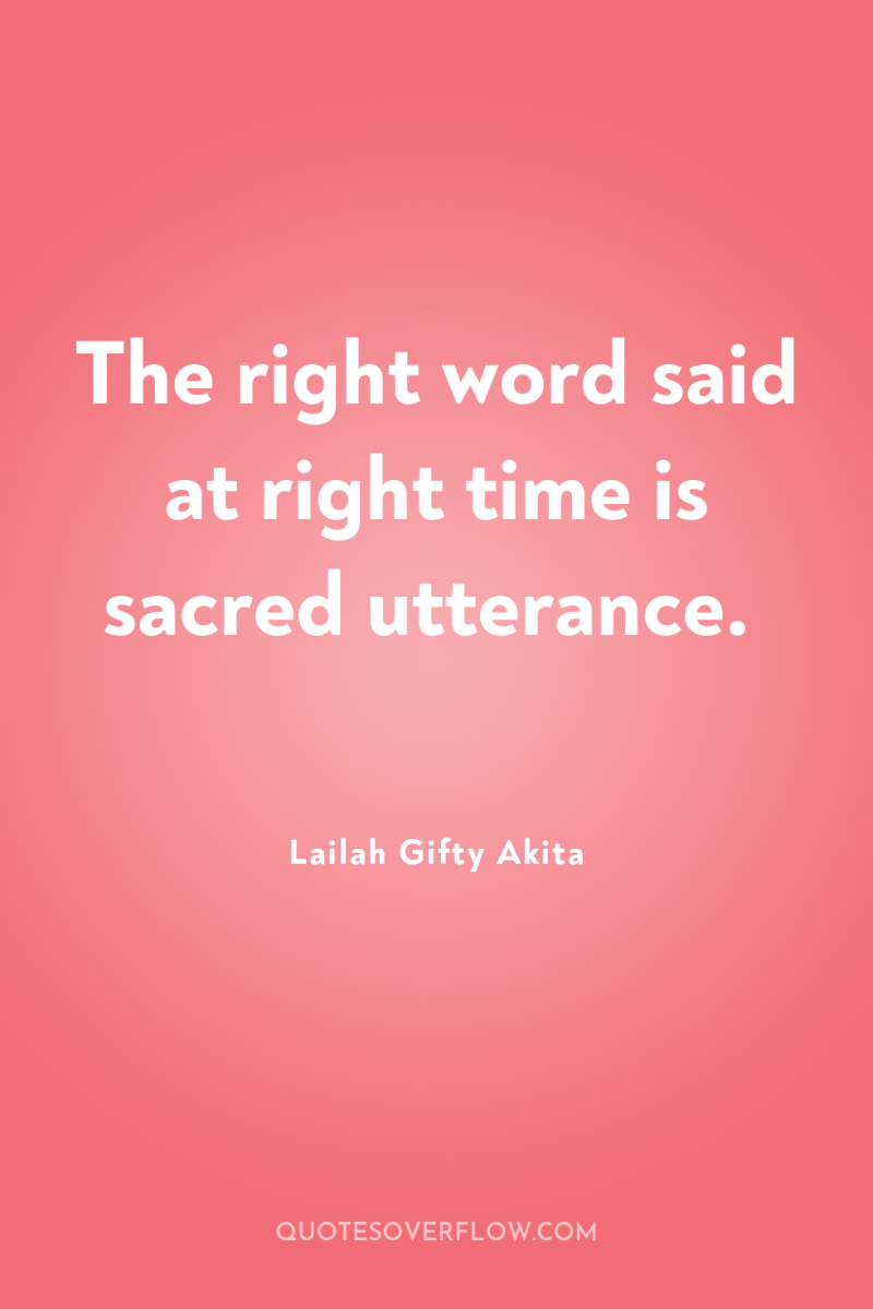 The right word said at right time is sacred utterance. 