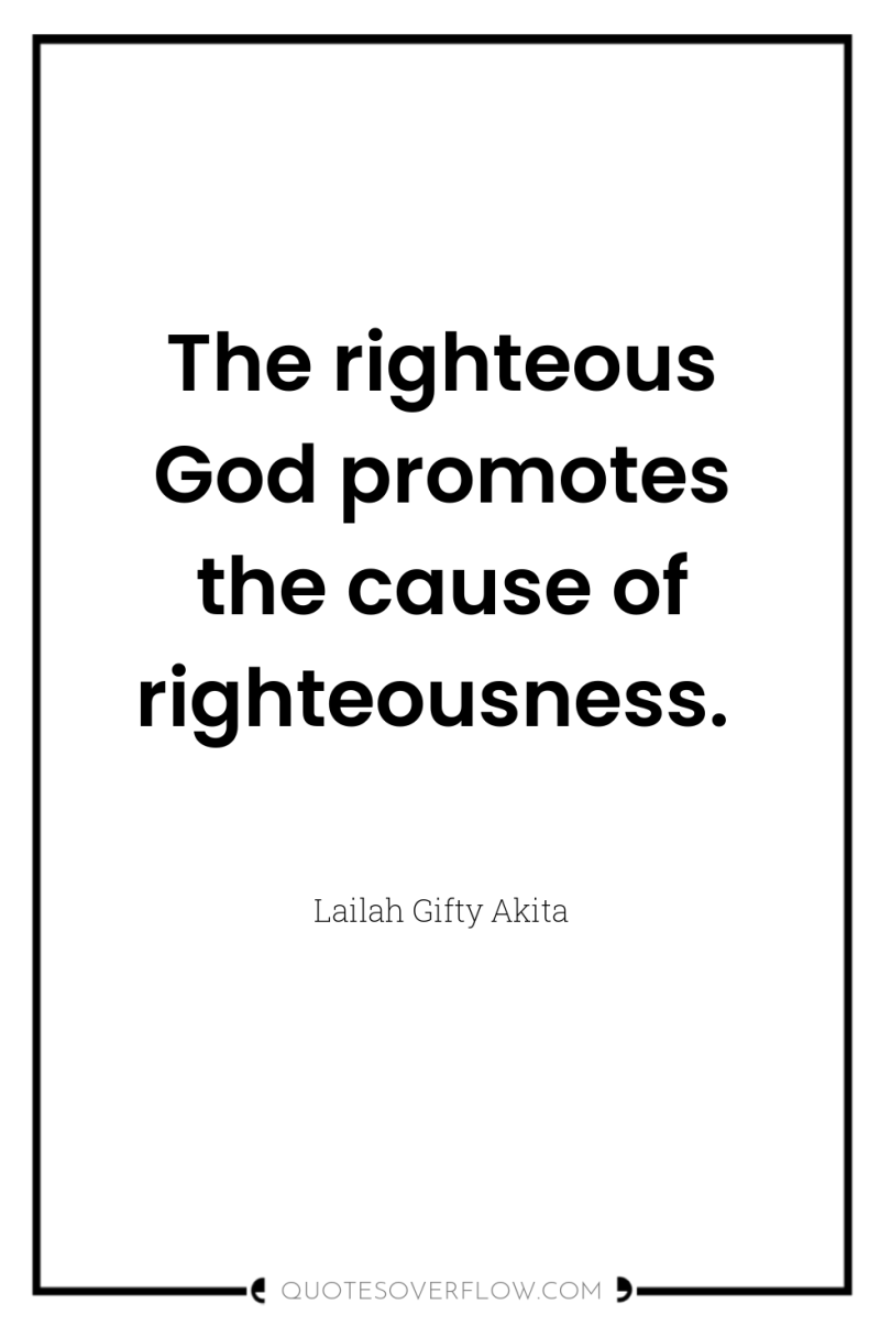 The righteous God promotes the cause of righteousness. 