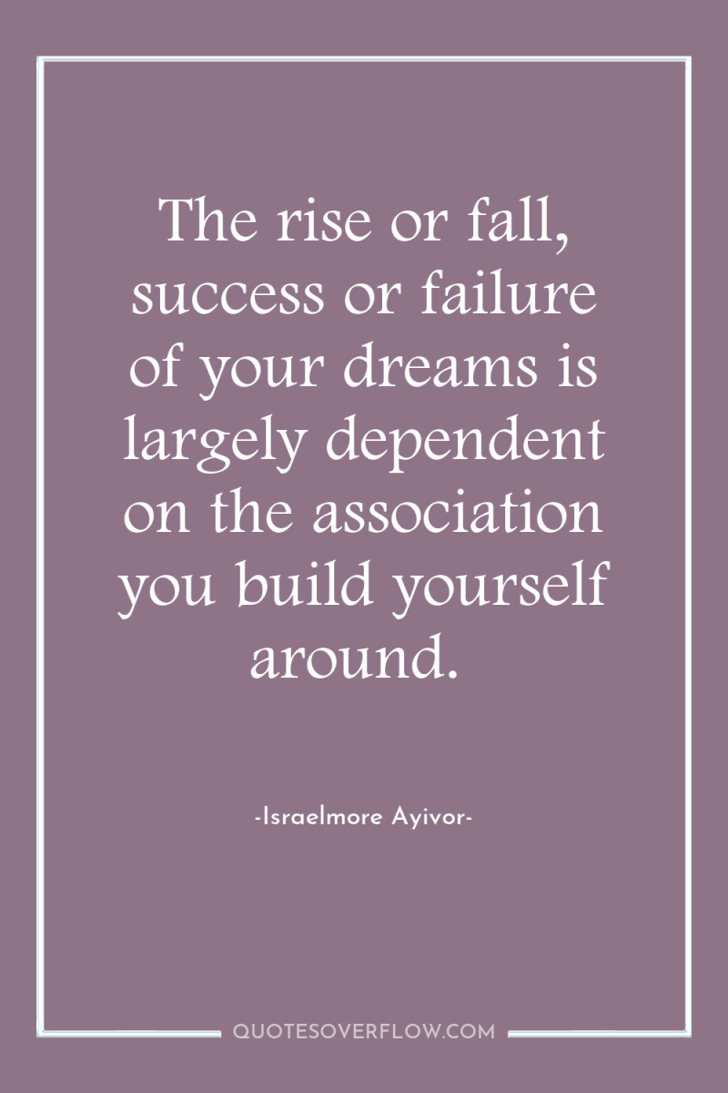 The rise or fall, success or failure of your dreams...