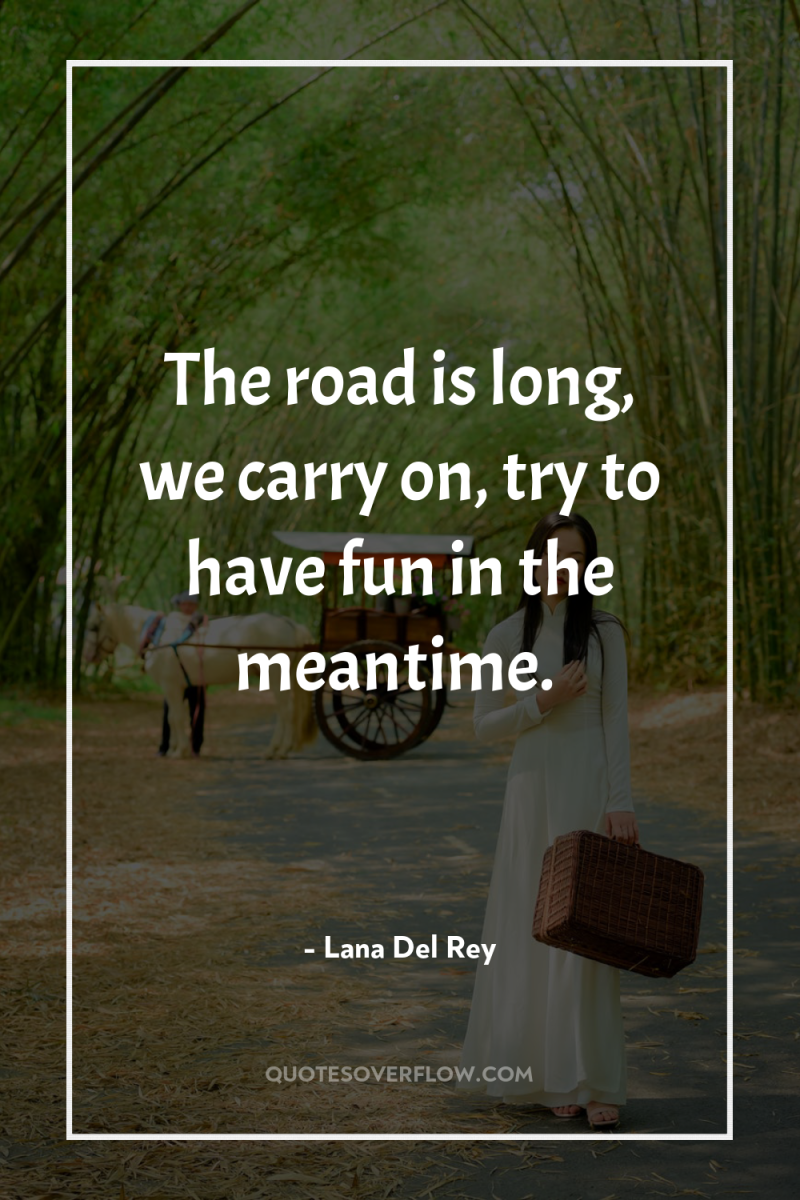The road is long, we carry on, try to have...