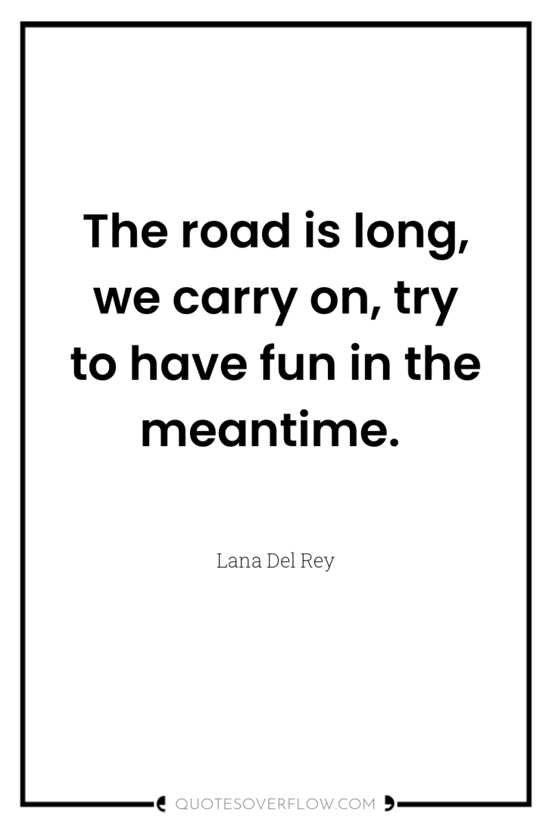 The road is long, we carry on, try to have...