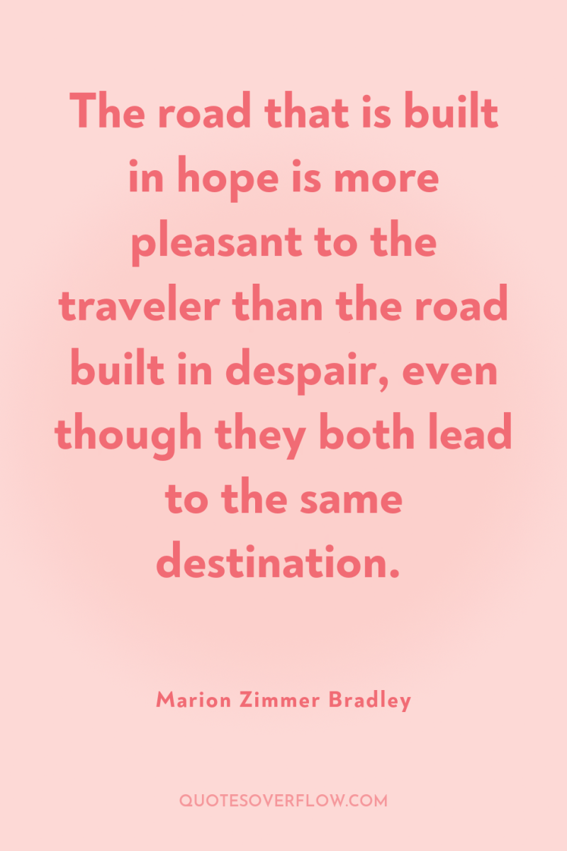The road that is built in hope is more pleasant...