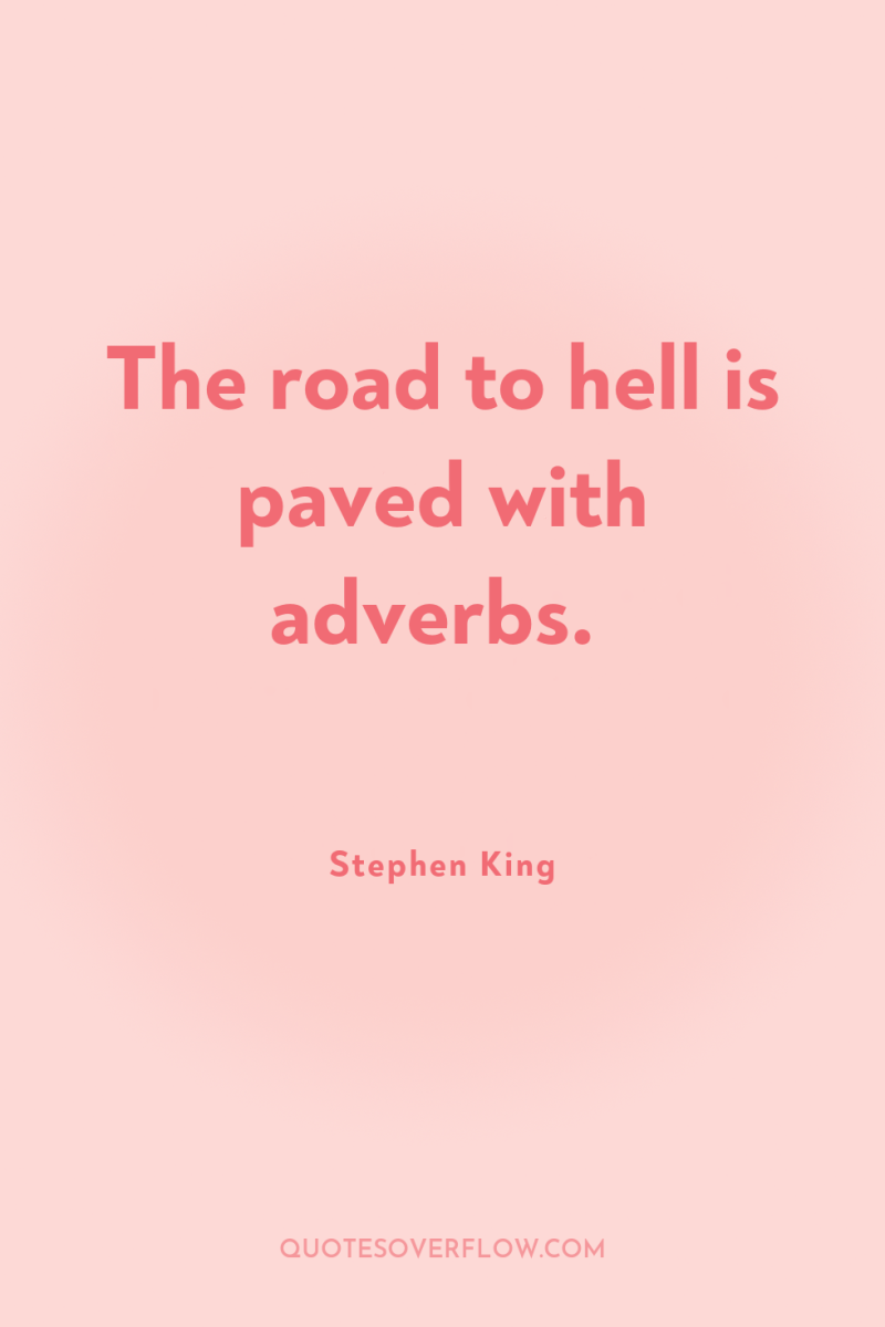 The road to hell is paved with adverbs. 