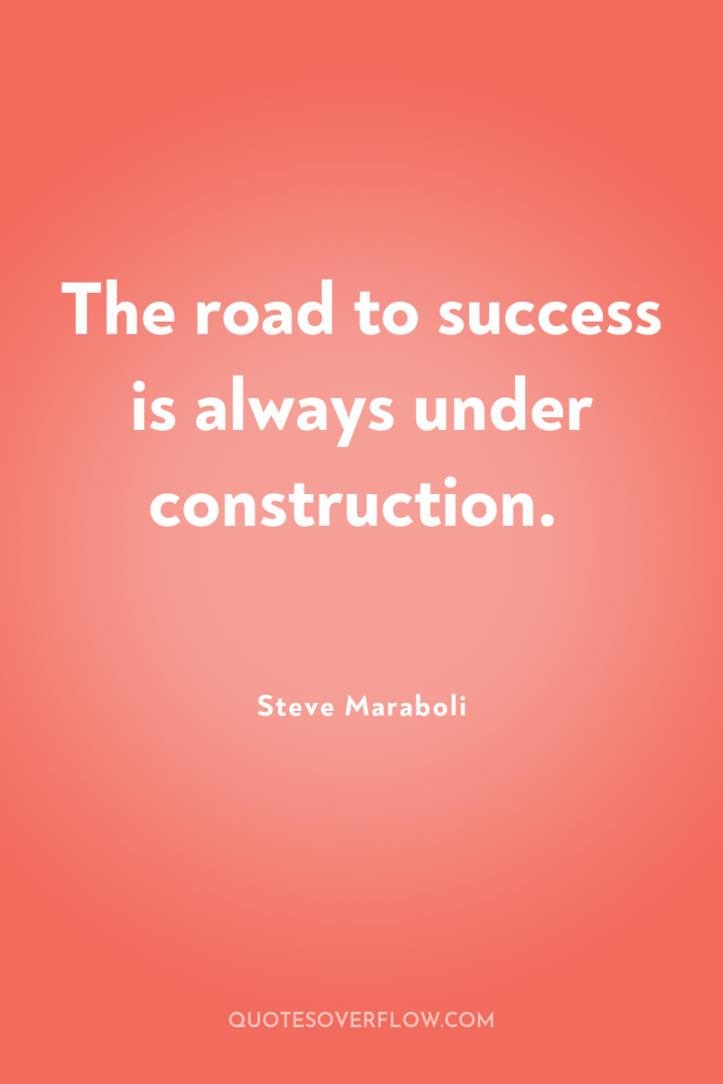 The road to success is always under construction. 