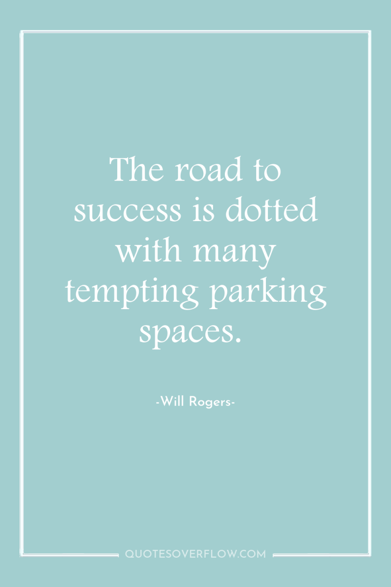 The road to success is dotted with many tempting parking...