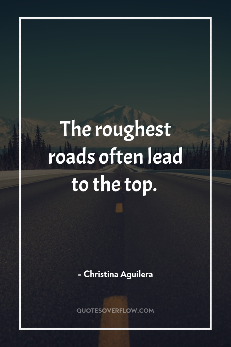 The roughest roads often lead to the top. 