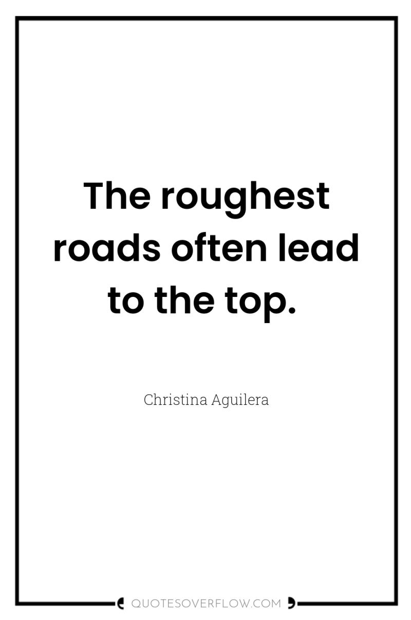 The roughest roads often lead to the top. 