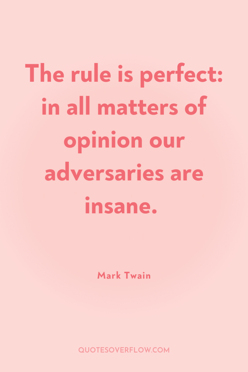 The rule is perfect: in all matters of opinion our...