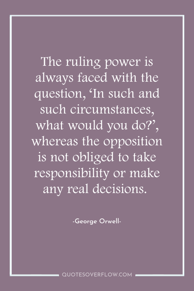 The ruling power is always faced with the question, ‘In...