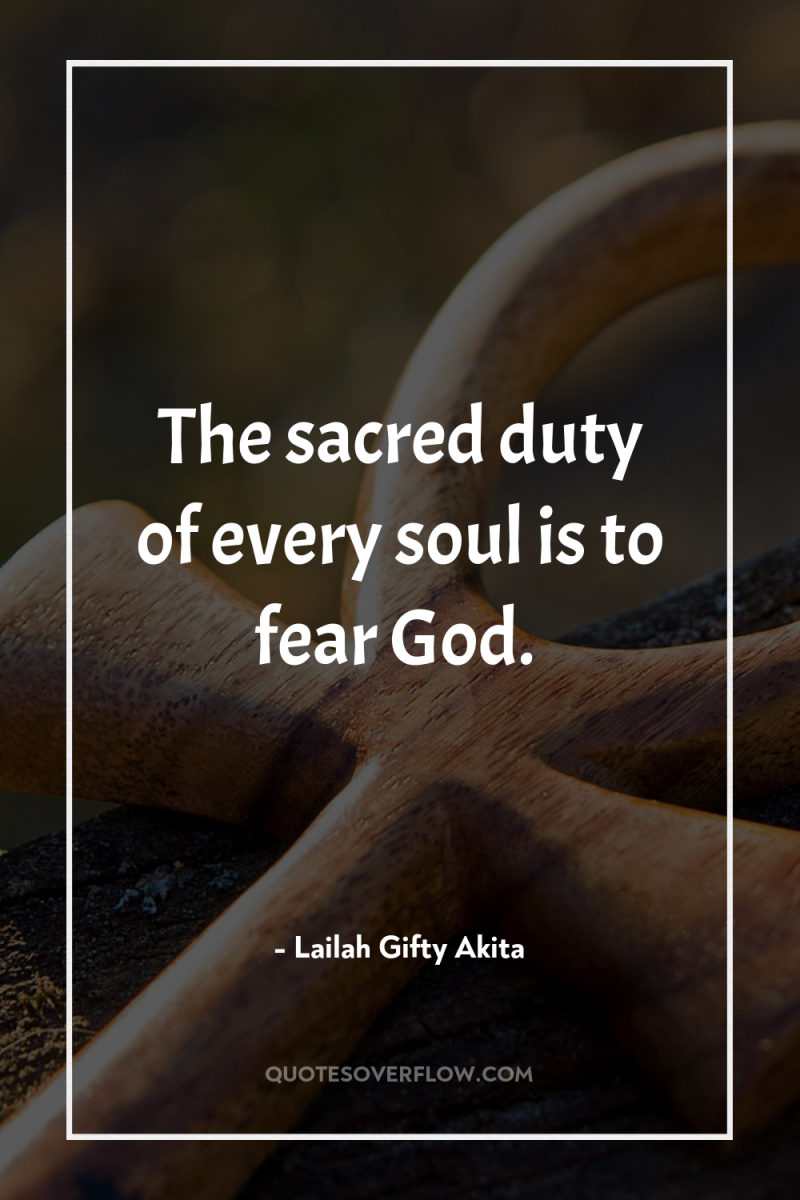 The sacred duty of every soul is to fear God. 