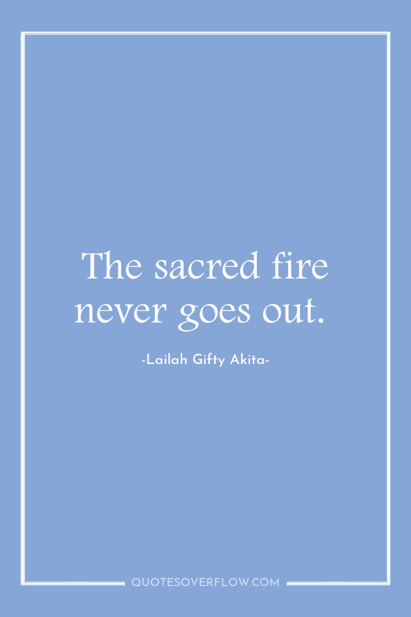 The sacred fire never goes out. 