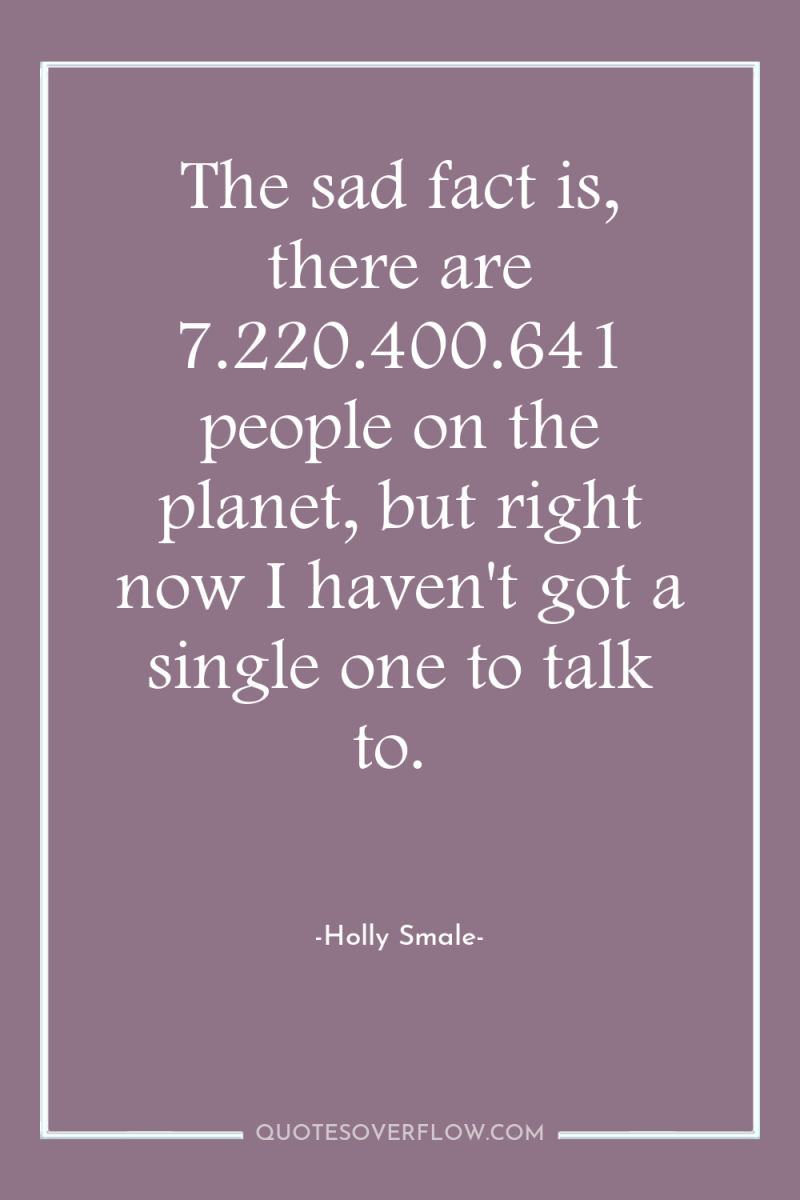 The sad fact is, there are 7.220.400.641 people on the...