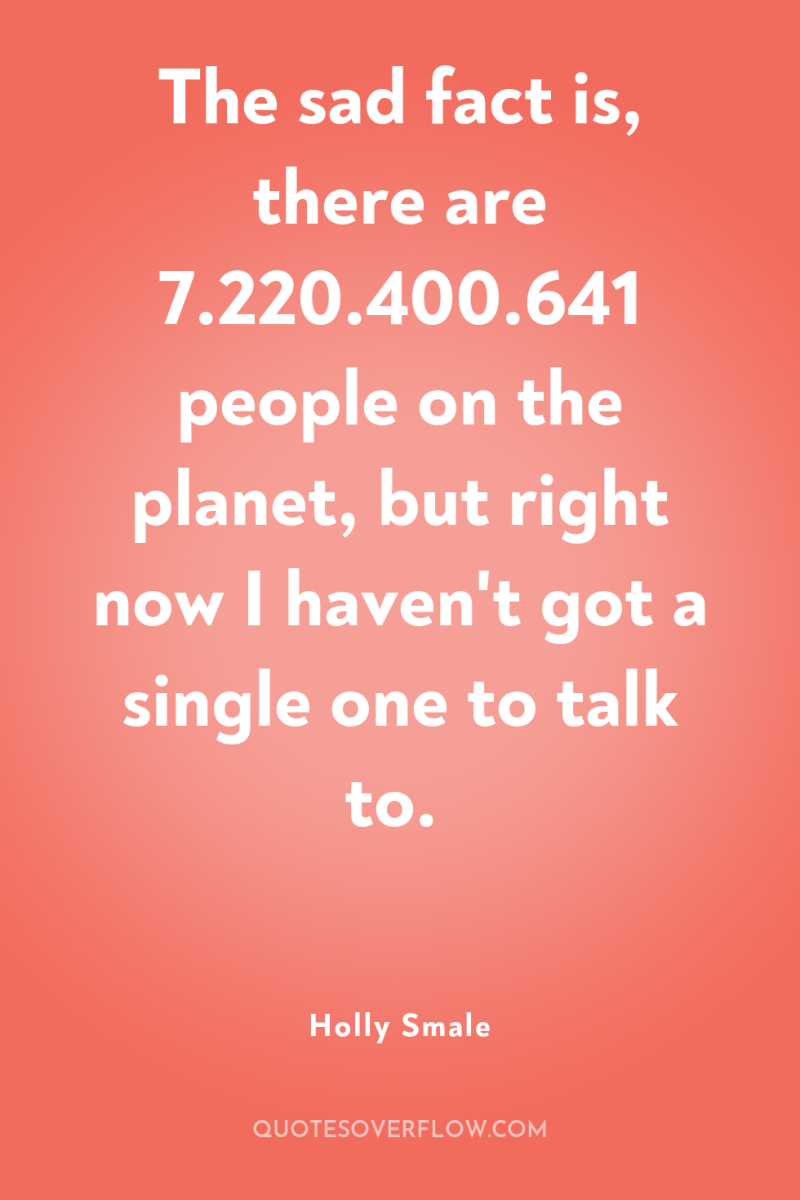 The sad fact is, there are 7.220.400.641 people on the...