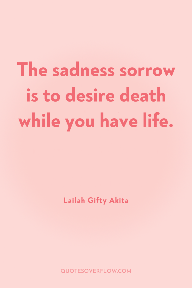 The sadness sorrow is to desire death while you have...