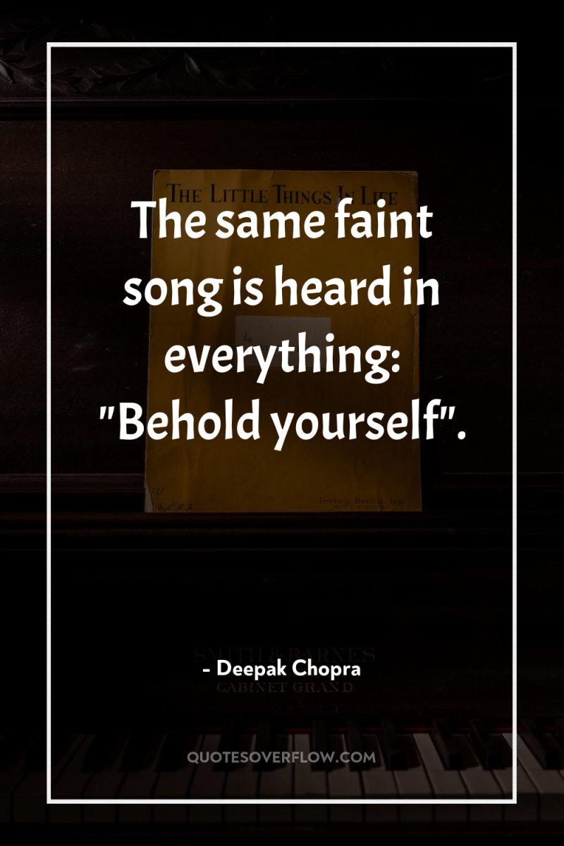 The same faint song is heard in everything: 