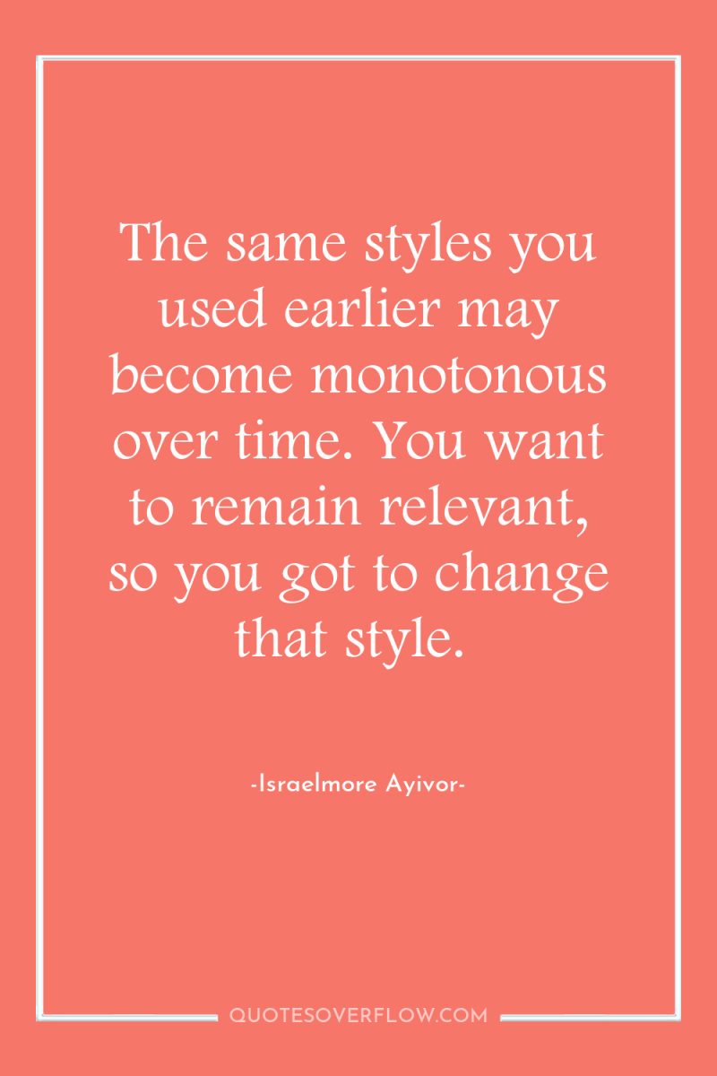 The same styles you used earlier may become monotonous over...