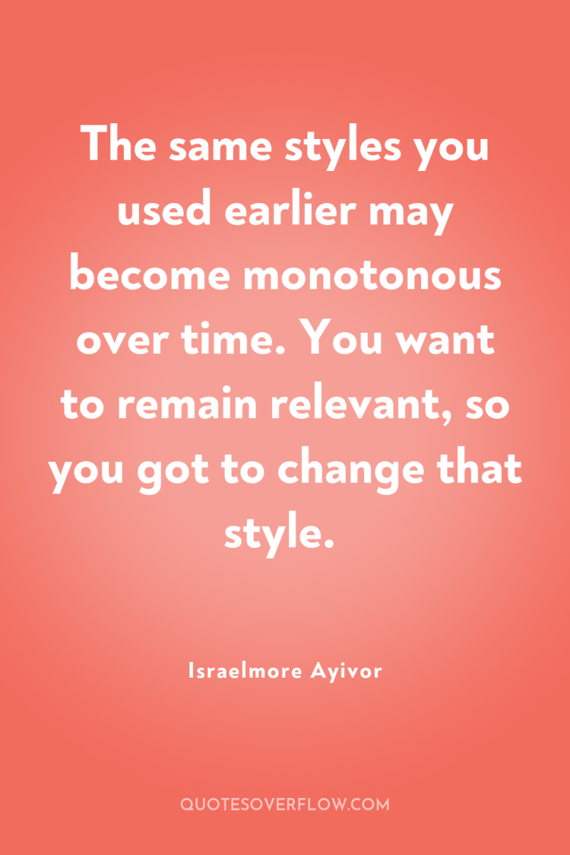 The same styles you used earlier may become monotonous over...