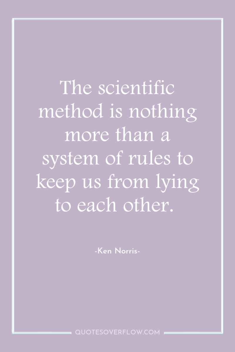 The scientific method is nothing more than a system of...